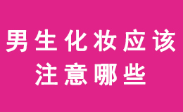 长沙化妆学校告诉你男生化妆应该注意这些东西