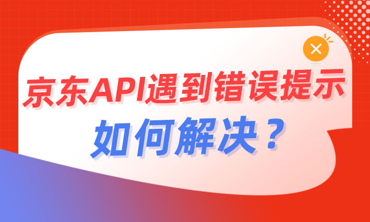 京东API遇到错误提示如何解决？