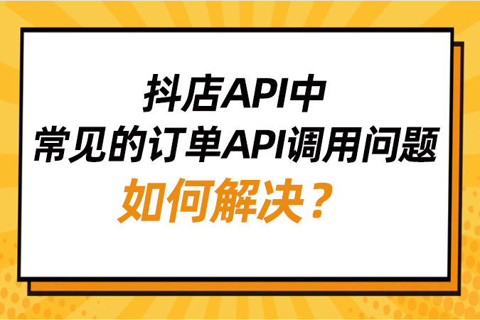 抖店API中常见的订单API调用问题如何解决？