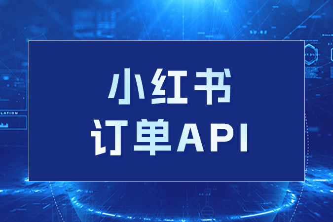 小红书订单API是如何提升电商订单管理效率的？
